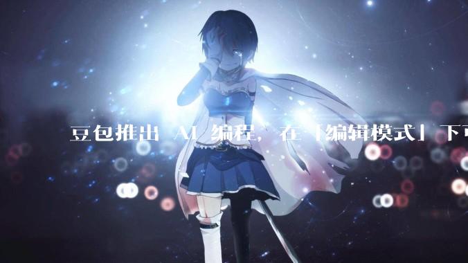 豆包推出 AI 编程，在「编辑模式」下可以直接前端改图和文字，体验如何？对行业会带来怎样的影响？