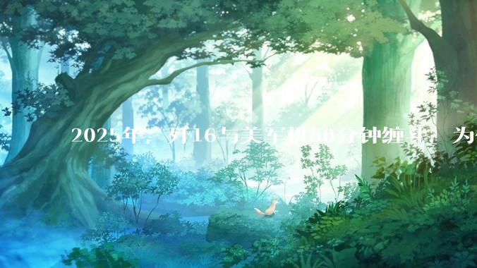 2025年，歼16与美军机50分钟缠斗，为什么知乎上没有任何消息？