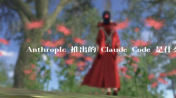 Anthropic 推出的 Claude Code 是什么技术原理呢？