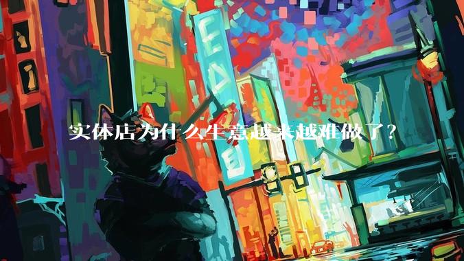 实体店为什么生意越来越难做了？