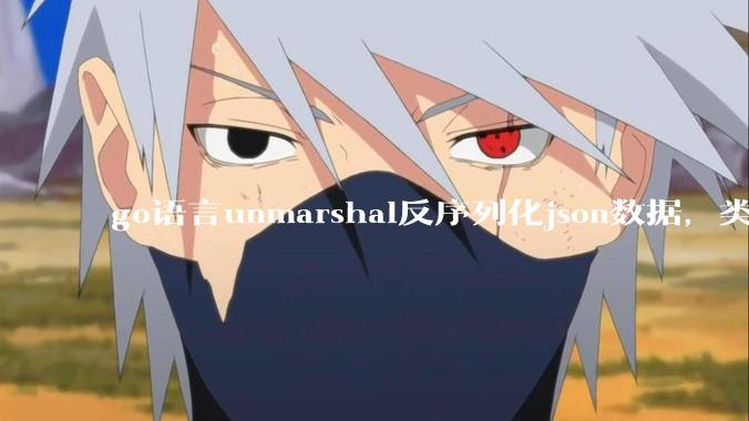 go语言unmarshal反序列化json数据，类型不确定怎么办？