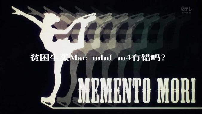 贫困生买Mac mini m4有错吗？