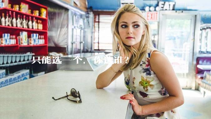 只能选一个，你选谁？