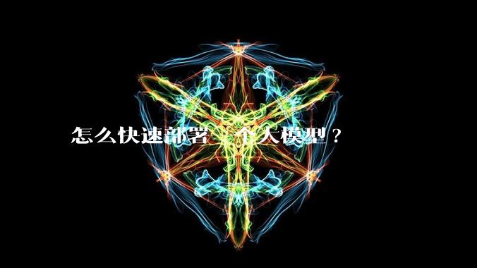 怎么快速部署一个大模型?