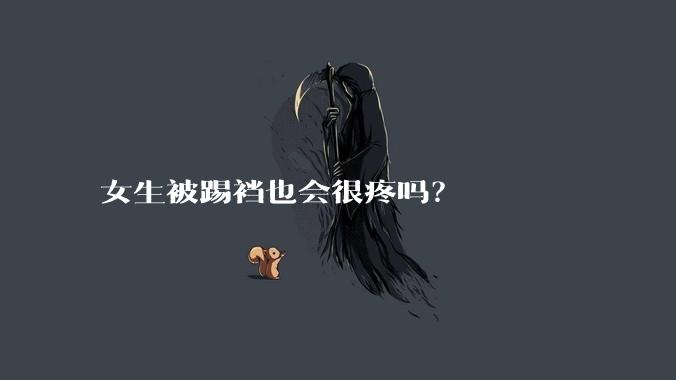 女生被踢裆也会很疼吗？