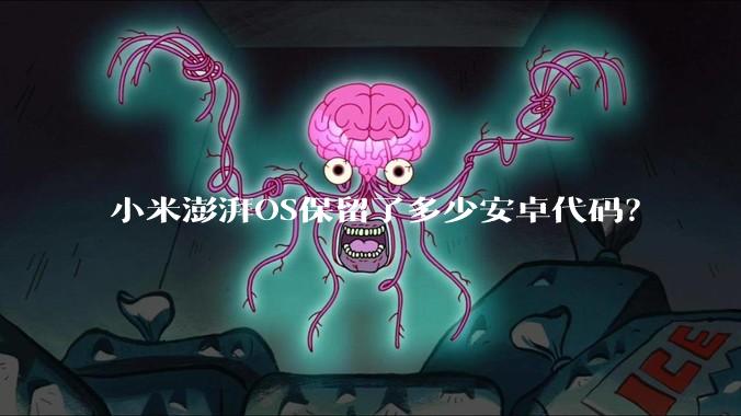 小米澎湃OS保留了多少安卓代码？