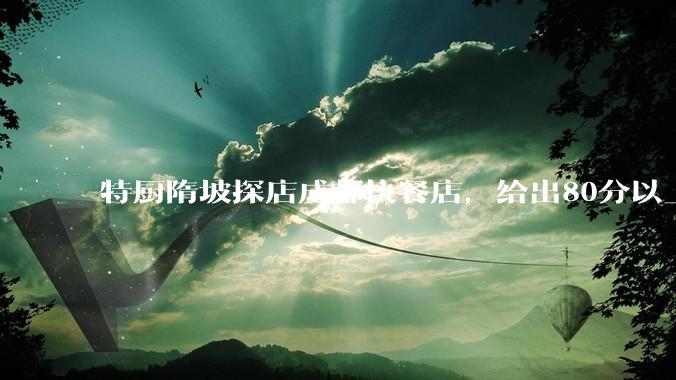特厨隋坡探店成都快餐店，给出80分以上的高分，为什么评分远高于大饭店？