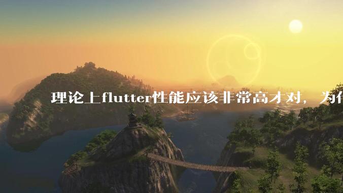 理论上flutter性能应该非常高才对，为什么好些flutter应用性能一般？