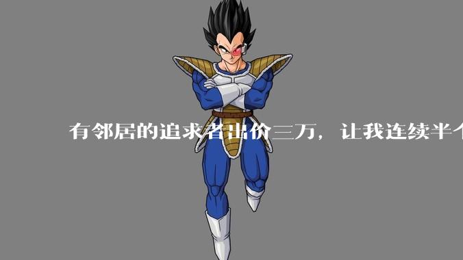 有邻居的追求者出价三万，让我连续半个月每天找个女朋友晚上弄点动静，我该答应吗？