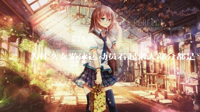 为什么女游泳运动员看起来大部分都是平胸？