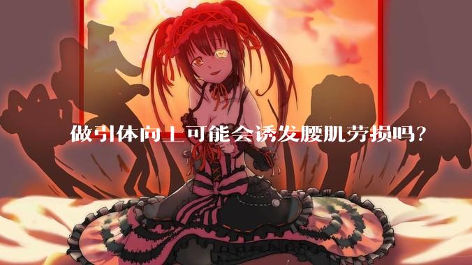 做引体向上可能会诱发腰肌劳损吗？