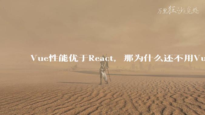 Vue性能优于React，那为什么还不用Vue？