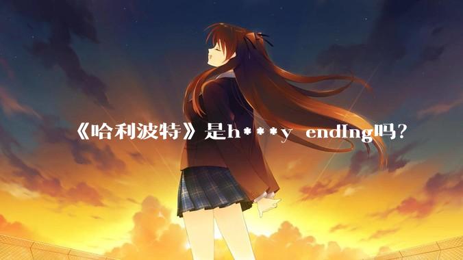 《哈利波特》是h***y ending吗？